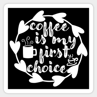 Coffee Is My First Choice - Valentine's Day Gift Idea for Coffee Lovers - Sticker